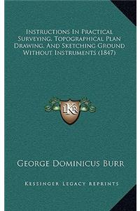 Instructions in Practical Surveying, Topographical Plan Drawing, and Sketching Ground Without Instruments (1847)