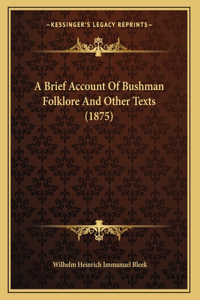 A Brief Account Of Bushman Folklore And Other Texts (1875)