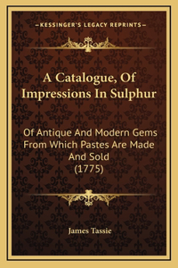 Catalogue, Of Impressions In Sulphur: Of Antique And Modern Gems From Which Pastes Are Made And Sold (1775)