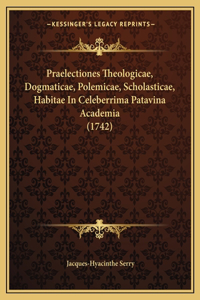 Praelectiones Theologicae, Dogmaticae, Polemicae, Scholasticae, Habitae In Celeberrima Patavina Academia (1742)