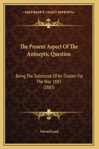 The Present Aspect Of The Antiseptic Question