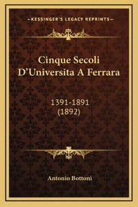 Cinque Secoli D'Universita A Ferrara