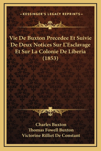 Vie De Buxton Precedee Et Suivie De Deux Notices Sur L'Esclavage Et Sur La Colonie De Liberia (1853)