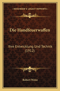 Handfeuerwaffen: Ihre Entwicklung Und Technik (1912)