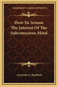 How To Arouse The Interest Of The Subconscious Mind