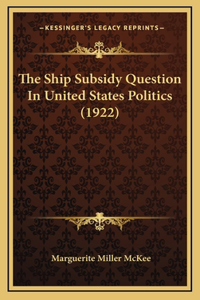 The Ship Subsidy Question In United States Politics (1922)