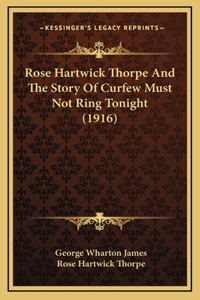 Rose Hartwick Thorpe And The Story Of Curfew Must Not Ring Tonight (1916)