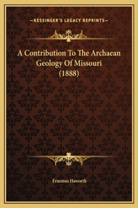 A Contribution To The Archaean Geology Of Missouri (1888)