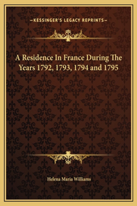 A Residence In France During The Years 1792, 1793, 1794 and 1795