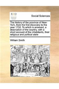 The history of the province of New-York, from the first discovery to the year 1732. To which is annexed, a description of the country, with a short account of the inhabitants, their religious and political state