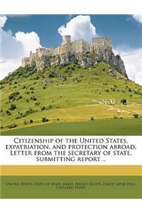 Citizenship of the United States, expatriation, and protection abroad. Letter from the secretary of state, submitting report ..