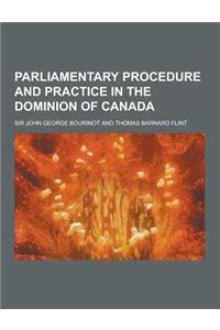 Parliamentary Procedure and Practice in the Dominion of Canada