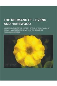 The Redmans of Levens and Harewood; A Contribution to the History of the Levens Family of Redman and Redmayne in Many of Its Branches