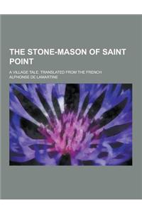 The Stone-Mason of Saint Point; A Village Tale. Translated from the French