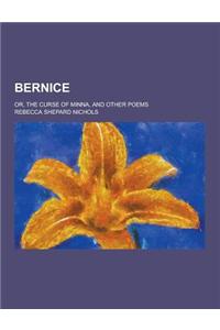 Bernice; Or, the Curse of Minna, and Other Poems