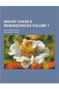 Bishop Chase's Reminiscences; An Autobiography Volume 1