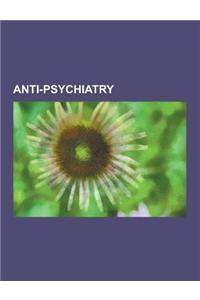 Anti-Psychiatry: Michel Foucault, Involuntary Commitment, Gilles Deleuze, Felix Guattari, Peter Breggin, Franco Basaglia, History of An