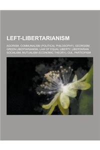 Left-Libertarianism: Agorism, Communalism (Political Philosophy), Georgism, Green Libertarianism, Law of Equal Liberty, Libertarian Sociali