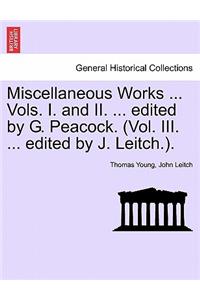 Miscellaneous Works ... Vols. I. and II. ... Edited by G. Peacock. (Vol. III. ... Edited by J. Leitch.).