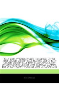 Articles on Kent County Cricket Club, Including: List of Kent County Cricket Club Seasons, List of Kent County Cricket Club First-Class Captains, List