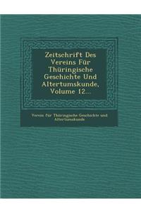 Zeitschrift Des Vereins Fur Thuringische Geschichte Und Altertumskunde, Volume 12...