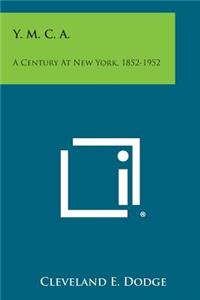 Y. M. C. A.: A Century at New York, 1852-1952