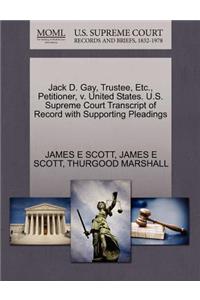 Jack D. Gay, Trustee, Etc., Petitioner, V. United States. U.S. Supreme Court Transcript of Record with Supporting Pleadings