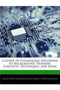A Guide to Futurology, Including Its Background, Pioneers, Concepts, Techniques, and More