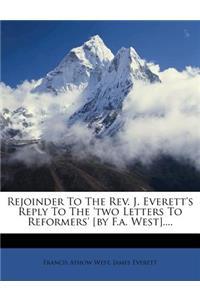 Rejoinder to the Rev. J. Everett's Reply to the 'two Letters to Reformers' [by F.A. West]....