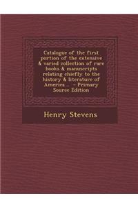 Catalogue of the First Portion of the Extensive & Varied Collection of Rare Books & Manuscripts Relating Chiefly to the History & Literature of Americ