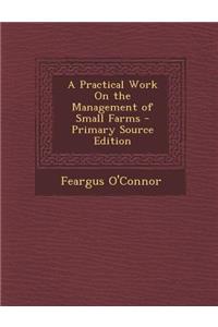 A Practical Work on the Management of Small Farms - Primary Source Edition