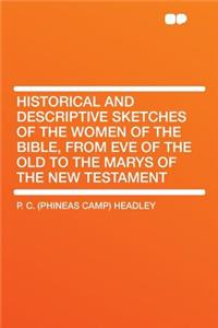 Historical and Descriptive Sketches of the Women of the Bible, from Eve of the Old to the Marys of the New Testament