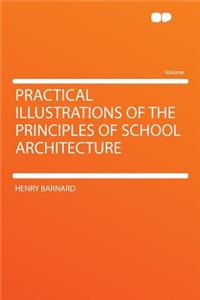 Practical Illustrations of the Principles of School Architecture