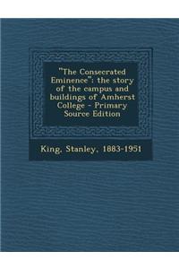 The Consecrated Eminence; The Story of the Campus and Buildings of Amherst College