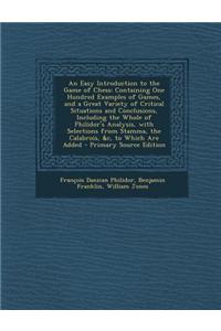 An Easy Introduction to the Game of Chess: Containing One Hundred Examples of Games, and a Great Variety of Critical Situations and Conclusions, Inclu