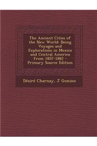 The Ancient Cities of the New World: Being Voyages and Explorations in Mexico and Central America from 1857-1882