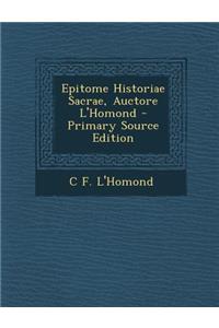 Epitome Historiae Sacrae, Auctore L'Homond - Primary Source Edition