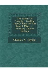 The Story of Scotty, (Walter Scott): King of the Desert Mine...
