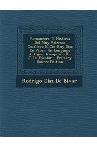 Romancero, E Historia del Muy Valeroso Cavallero El Cid Ruy Diaz de Vibar, En Lenguage Antiguo, Recopilado Por J. de Escobar