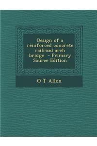 Design of a Reinforced Concrete Railroad Arch Bridge - Primary Source Edition