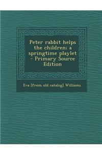 Peter Rabbit Helps the Children; A Springtime Playlet - Primary Source Edition