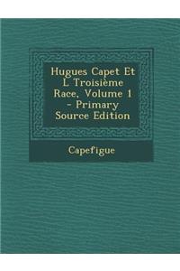 Hugues Capet Et L Troisieme Race, Volume 1 - Primary Source Edition