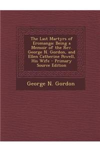 The Last Martyrs of Eromanga: Being a Memoir of the REV. George N. Gordon, and Ellen Catherine Powell, His Wife