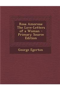 Rosa Amorosa: The Love-Letters of a Woman