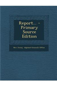 Report... - Primary Source Edition