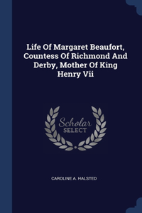 Life Of Margaret Beaufort, Countess Of Richmond And Derby, Mother Of King Henry Vii