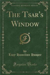 The Tsar's Window (Classic Reprint)