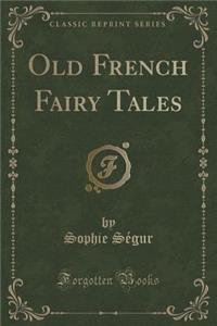 Old French Fairy Tales (Classic Reprint)