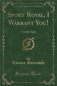 Sport Royal, I Warrant You!: Twelfth Night (Classic Reprint)