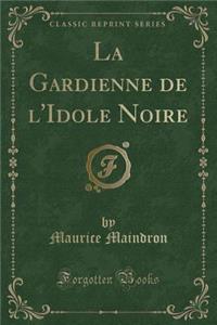 La Gardienne de l'Idole Noire (Classic Reprint)